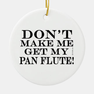 Bring mich nicht dazu, meinen Pan Flute zu holen Keramik Ornament