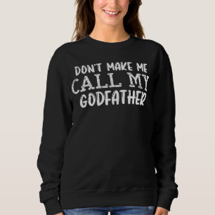 Bring mich nicht dazu, meinen Patenonkel Daddy zu Sweatshirt