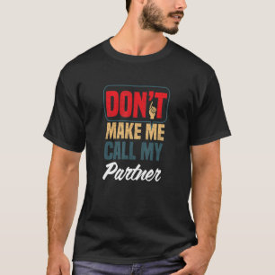 Bring mich nicht dazu, meinen Spaß bei der Partner T-Shirt