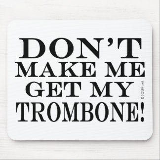Bring mich nicht dazu, mir mein Trombone zu holen Mousepad