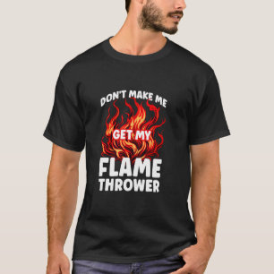 Bring mich nicht zum Flammenwerfer T-Shirt