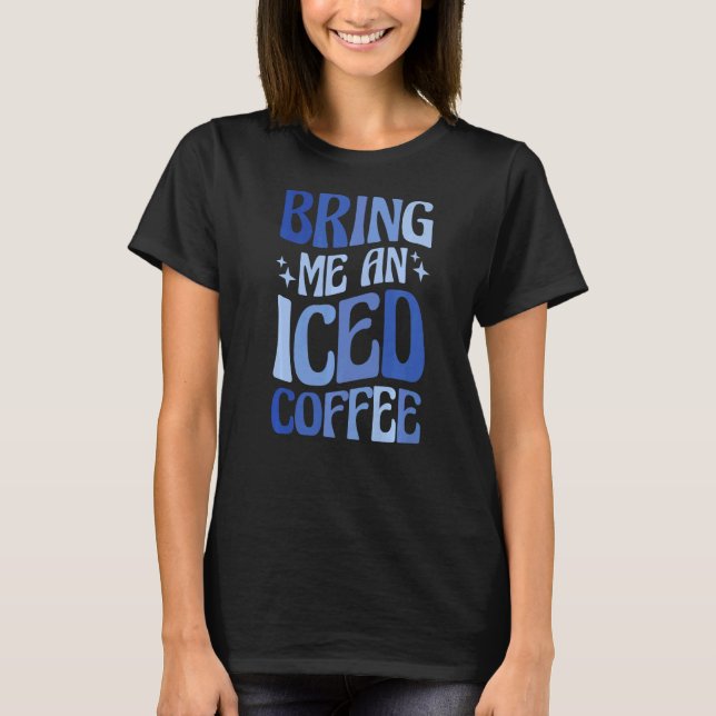 Bring mir einen Eiskaffee 5 T-Shirt (Vorderseite)