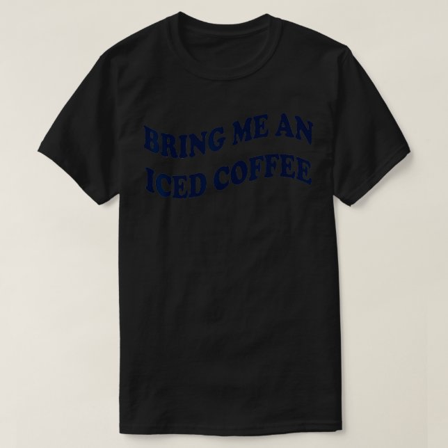 Bring mir einen Eiskaffee. T-Shirt (Design vorne)