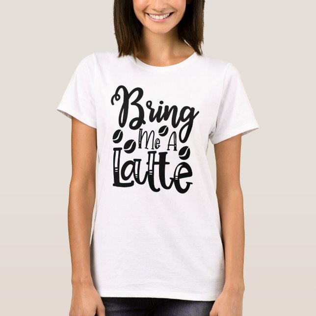 Bring mir einen Latte-Kaffee-Tee T-Shirt (Vorderseite)