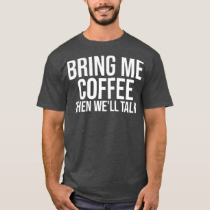 Bring mir Kaffee, dann Wex27ll Vortrag T-Shirt