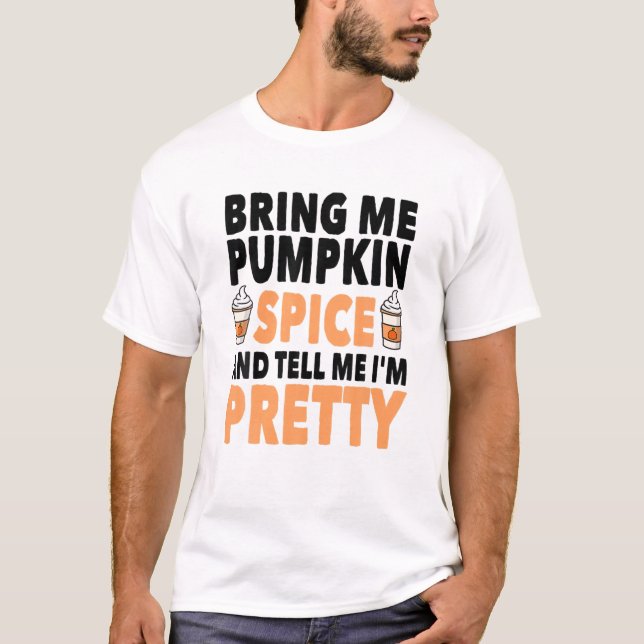 Bring Pumpkin Spice And Tell Me I'm Pretty Pumpkin T-Shirt (Vorderseite)