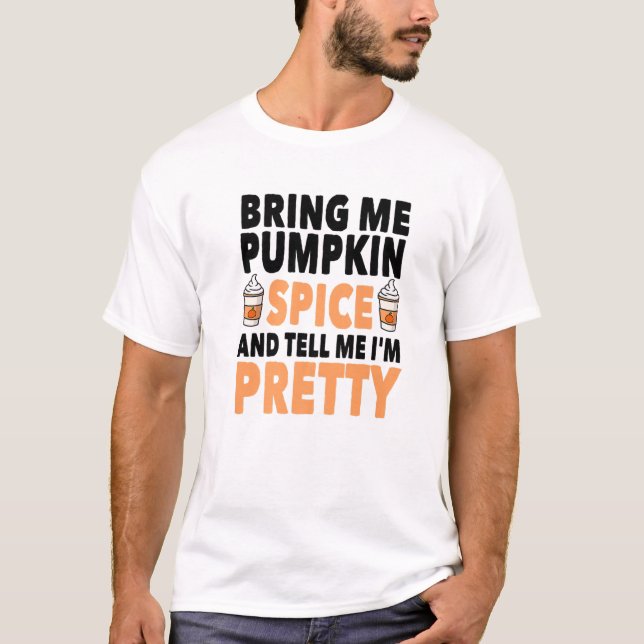 Bring Pumpkin Spice And Tell Me I'm Pretty Pumpkin T-Shirt (Vorderseite)