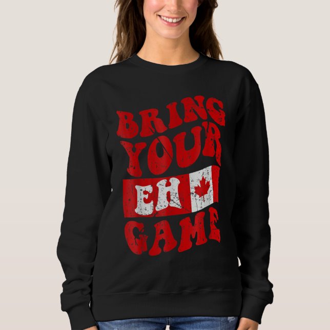 Bring Your Eh Game Canada Day Canadian Pride Maple Sweatshirt (Vorderseite)