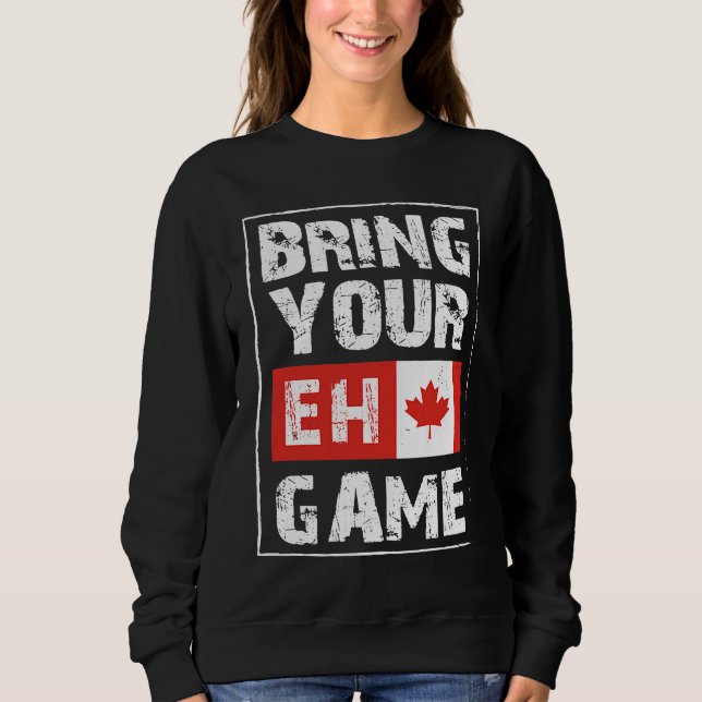 Bring Your EH Game  Canada Maple Leaf Canadian Ice Sweatshirt (Vorderseite)