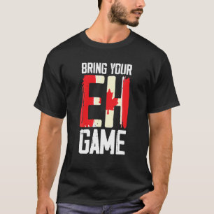 Bringen Sie Ihr EH Game Funny Canada Kanada Kanada T-Shirt
