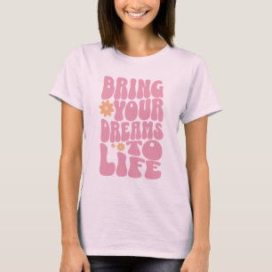 Bringen Sie Ihre Träume zum Leben T-Shirt