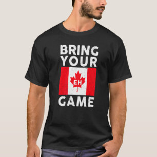 Bringen Sie Ihren Eh Game Kanadische Flagge Kanada T-Shirt
