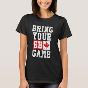 Bringen Sie Ihren Eh Game Kanadische Flagge Kanada T-Shirt