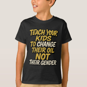 Bringen Sie Ihren Kindern bei, ihr Öl zu verändern T-Shirt
