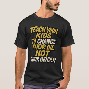 Bringen Sie Ihren Kindern bei, ihr Öl zu verändern T-Shirt