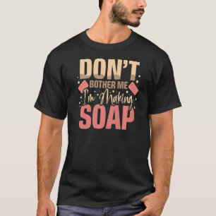 Bringen Sie mich nicht an, ich mache Seifen Seife  T-Shirt