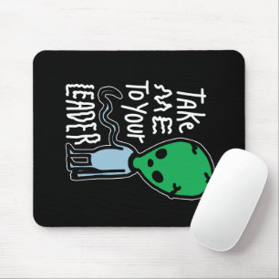 Bringen Sie mich zu Ihrem Leader Niedliche Alien Mousepad