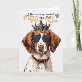 Brittany Spaniel Dog King for Day Funny Birthday Karte