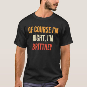 Brittney, natürlich habe ich recht, ich bin Brittn T-Shirt