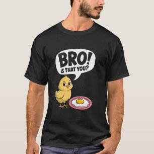 Bro! Ist das dein Huhn-und-Ei-Witz-Sarkasmus-Fraue T-Shirt
