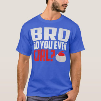 Bro machst du überhaupt Curling Lustiges Curling  T-Shirt