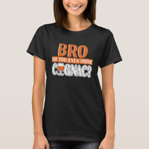 Bro trinken Sie sogar Cognac Cognac T-Shirt