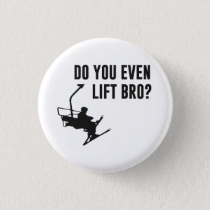 Bro, tun Sie sogar Ski-Aufzug? Button