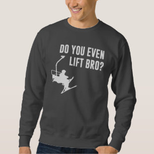 Bro, tun Sie sogar Ski-Aufzug? Sweatshirt