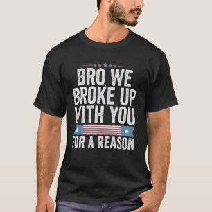 Bro wir haben aus einem Grund mit dir Schluss gema T-Shirt