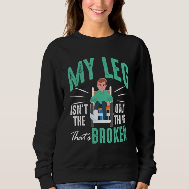 Broken Bones My Leg Isn't The Only Thing That's Br Sweatshirt (Vorderseite)