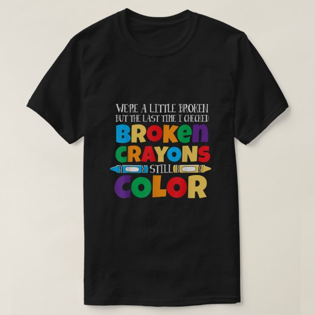 BROKEN CRAYONS BLEIBEN IMMER NOCH FARBEN PSYCHISCH T-Shirt (Design vorne)