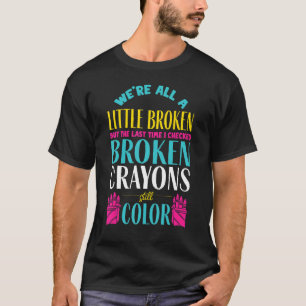 Broken Crayons Mental Health Awareness Support T-Shirt