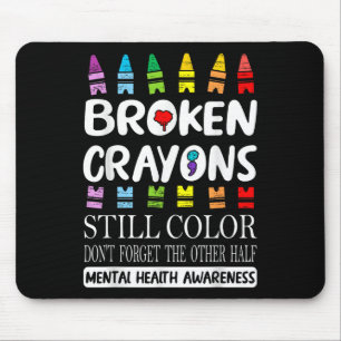 Broken Crayons noch Farbe psychische Gesundheit S Mousepad