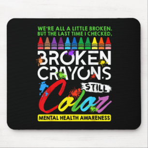 Broken Crayons noch Farbe psychische Gesundheit S Mousepad