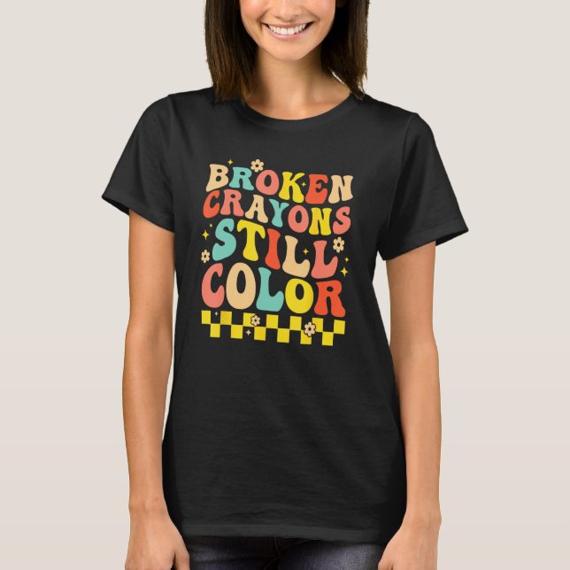 Broken Crayons Still Color Mental Health Awareness T-Shirt (Vorderseite)