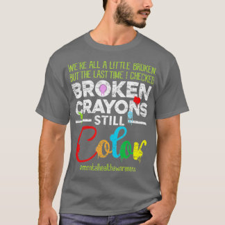Broken Crayons Still Color Shirt Mental Health Awa