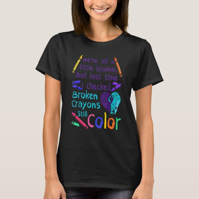 Broken Crayons Still Color Suicide Prevention Awar T-Shirt (Vorderseite)