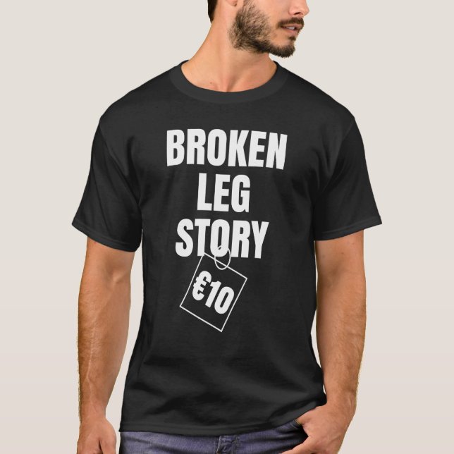 Broken Leg Story 10 € T-Shirt (Vorderseite)