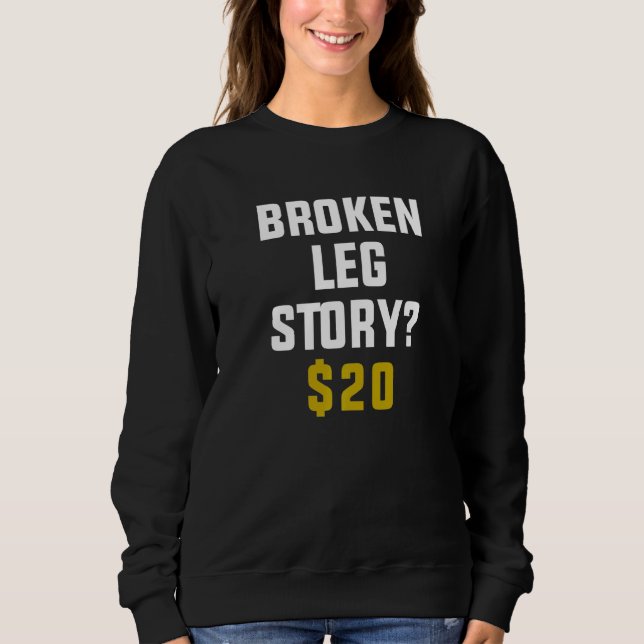 Broken Leg Story $ 20 Sweatshirt (Vorderseite)