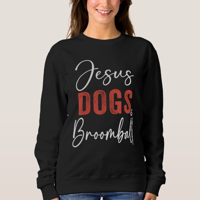 Broomball  Jesus Dogs And Broomball Player Sports Sweatshirt (Vorderseite)
