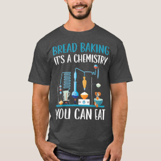 Brot Backen Es ist eine Chemie, die man essen kann T-Shirt
