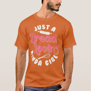 Brot Backen nur ein Brot Lovin' Kinda Girl Bake B T-Shirt