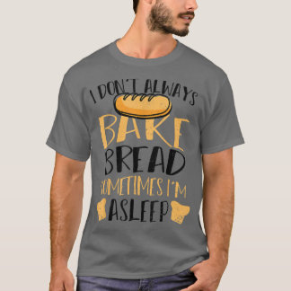 Brot, das ich nicht immer Brot backen kann T-Shirt