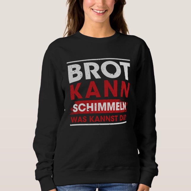 Brot Kann Schimmeln Was Kannst Du  Sayings Sweatshirt (Vorderseite)