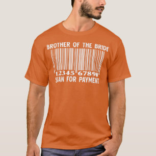 Brother Of The Bride Scan For Payment Wedding Part T-Shirt