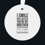Brother smile funny gifts for brothers big bro ornament<br><div class="desc">Brother smile funny gifts for brothers big bro</div>