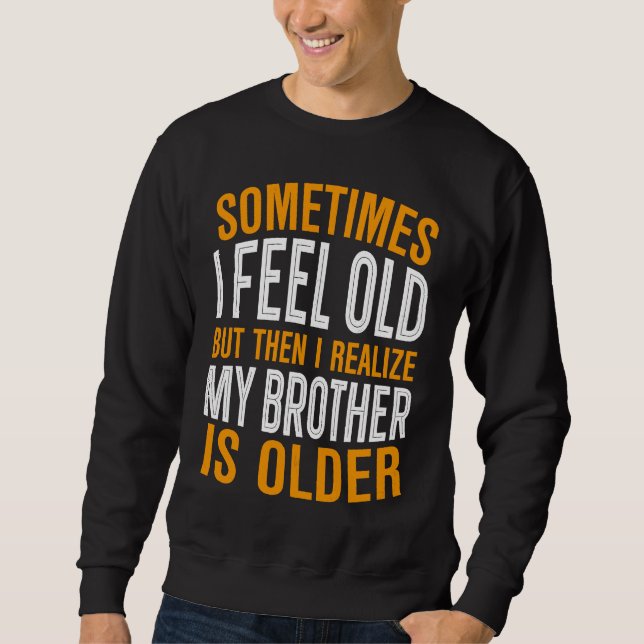 Brother  Sometimes I Feel Old Realize Brother is O Sweatshirt (Vorderseite)