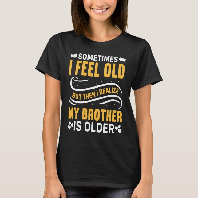 Brother  Sometimes I Feel Old Realize Brother is O T-Shirt (Vorderseite)