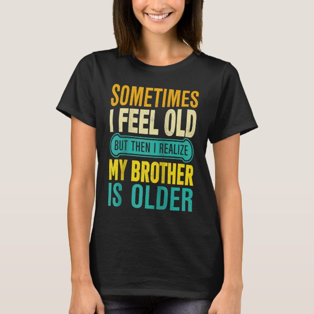 Brother  Sometimes I Feel Old Realize Brother is O T-Shirt (Vorderseite)