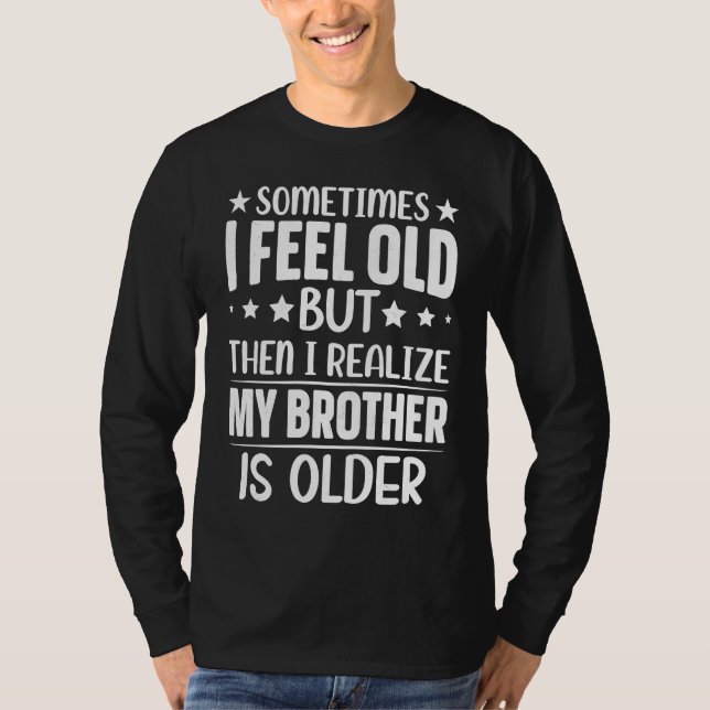 Brother  Sometimes I Feel Old Realize Brother is O T-Shirt (Vorderseite)